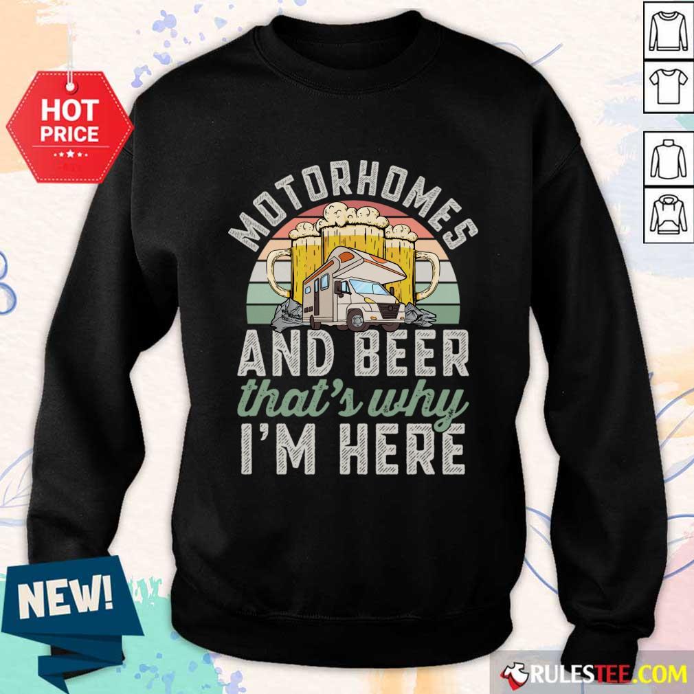 Motorhomes And Beer That's Why I'm Here SweatShirt