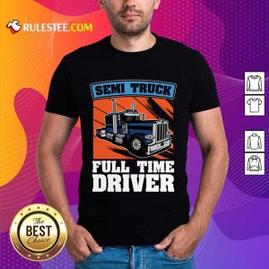 Semi Truck Full Time Drive Shirt