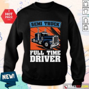 Semi Truck Full Time Drive SweatShirt