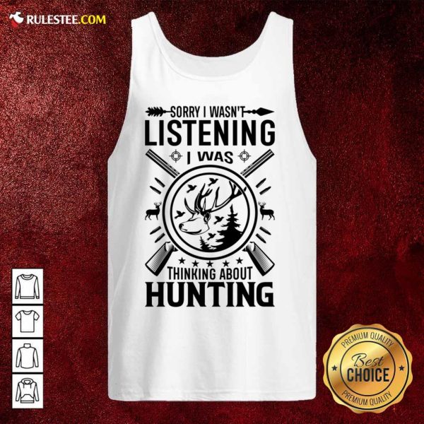 Sorry I Wasn't Listening I Was Thinking About Hunting Tank Top