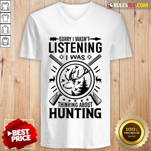 Sorry I Wasn't Listening I Was Thinking About Hunting V-neck