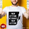 Your Attitude Determines Your Altitude Shirt