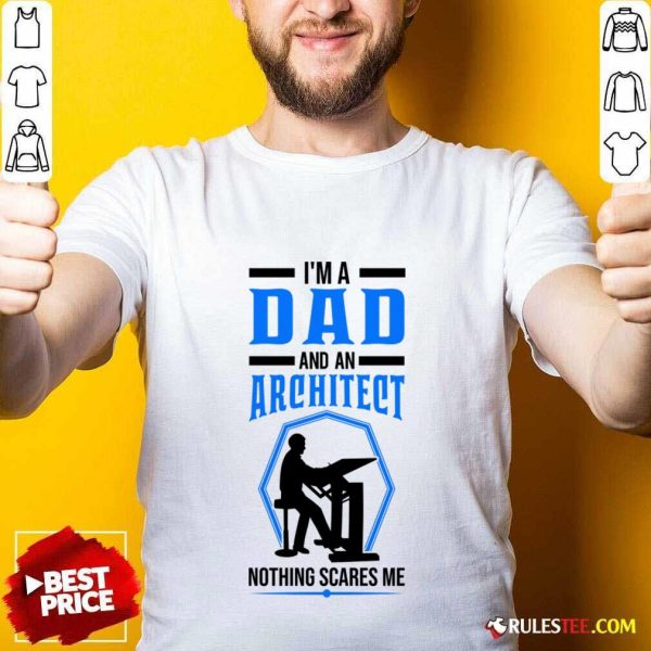 I'm A Dad And An Architect Nothing Scares Me Shirt