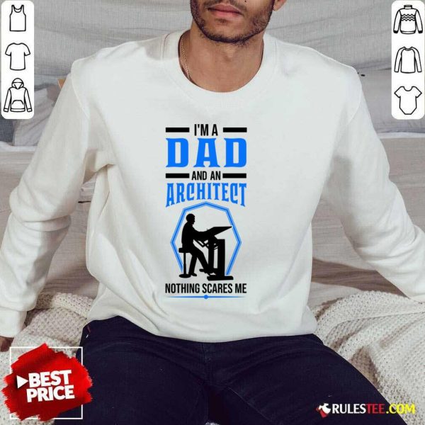 I'm A Dad And An Architect Nothing Scares Me SweatShirt
