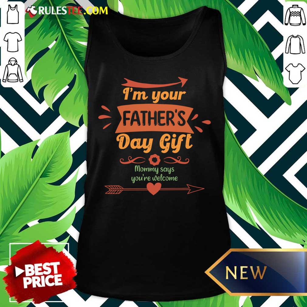 I'm Your Father's Day Gift Mom Says You'Re Welcome Tank Top