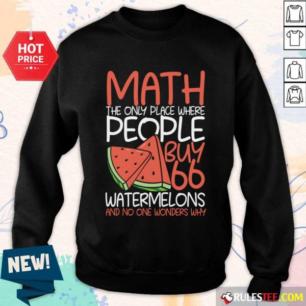 Math The Only Place Where People Buy Watermelons SweatShirt