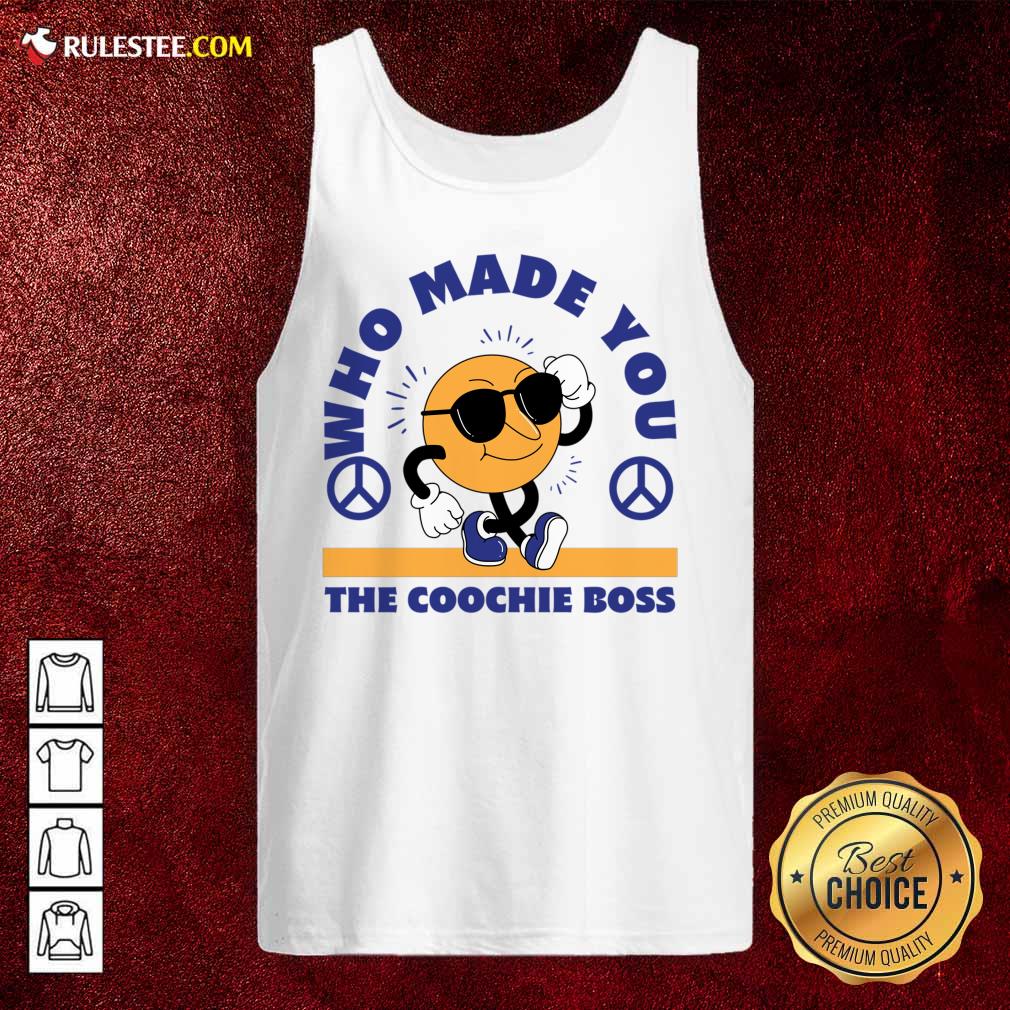 Who Made You The Coochie Boss Tank Top