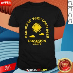 Makers Of Very Good Beer Dominion City T-shirt