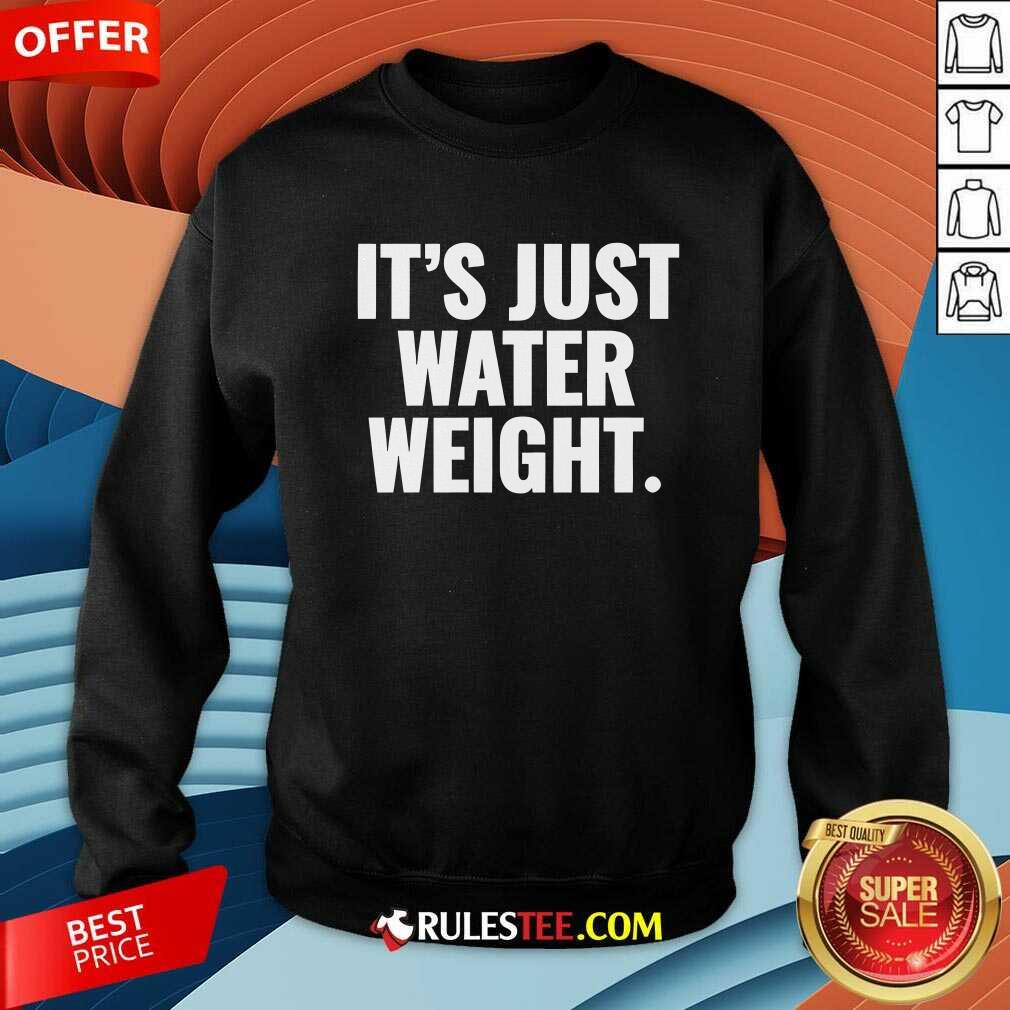 It's Just Water Weight sweatshirt