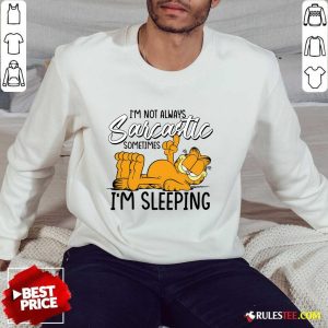 I'm Not Always Sarcastics Sometmes I'm Sleeping Garfield Sweatshirt