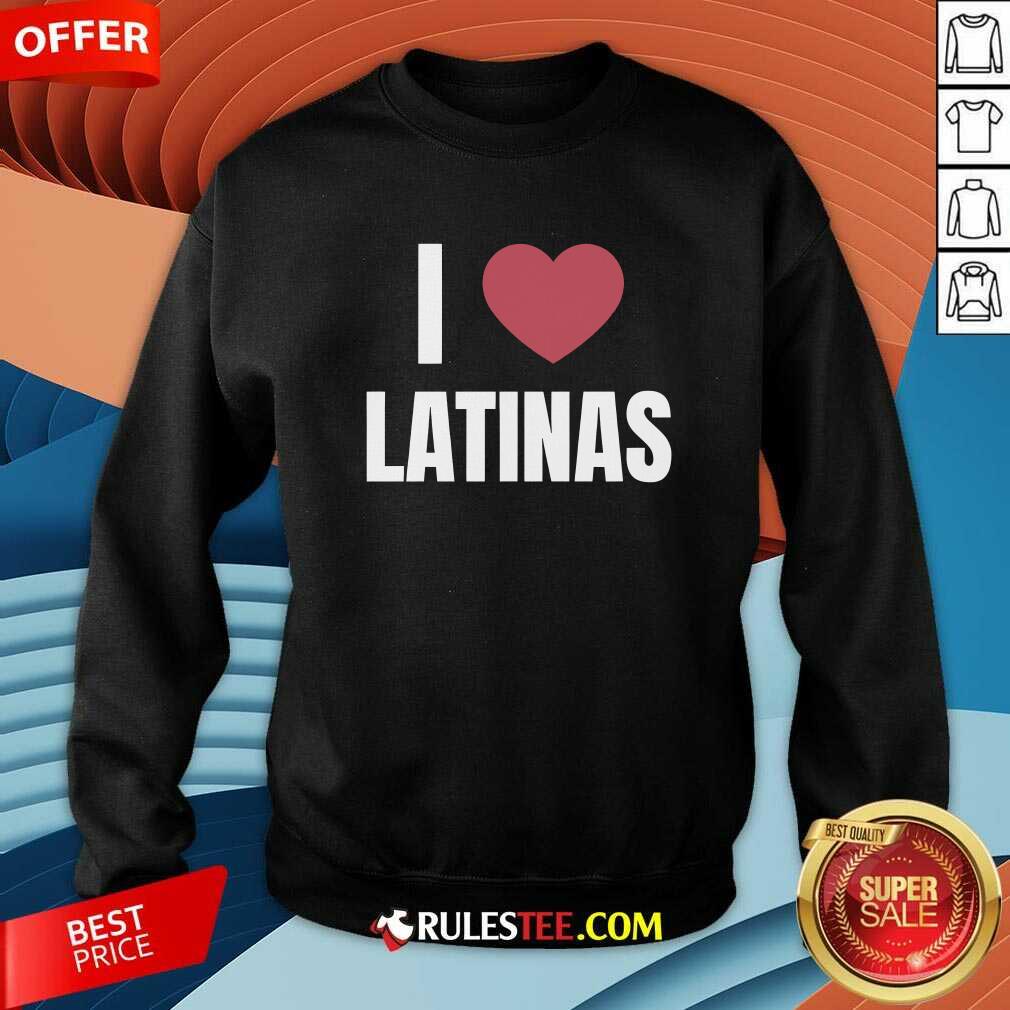 I Love Latinas sweatshirt