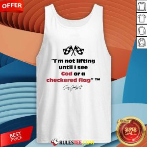 I'm Not Lifting Until I See God Or A Checkered Flag Racing Tank-top