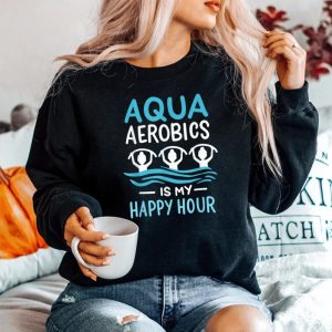 Aqua Aerobics Is My Happy Hour Water Aerobics Aquafitness Sweatshirt