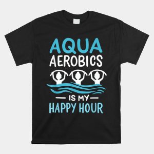 Aqua Aerobics Is My Happy Hour Water Aerobics Aquafitness Shirt