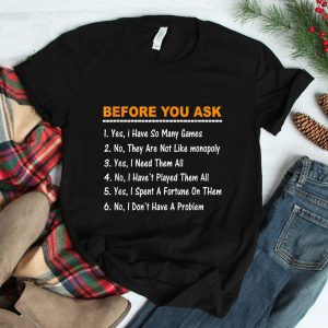 Before You Ask Yes I Have So Many Games Shirt