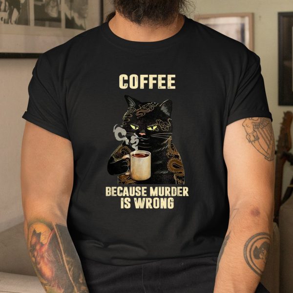 Black Cat Drinking Coffee Because Murder Is Wrong Shirt