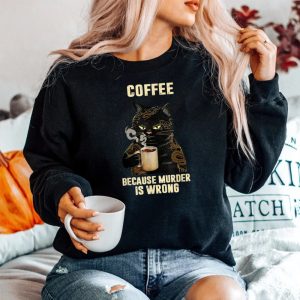 Black Cat Drinking Coffee Because Murder Is Wrong Sweatshirt