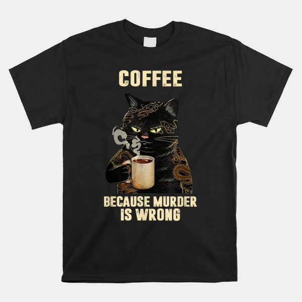 Black Cat Drinking Coffee Because Murder Is Wrong Shirt