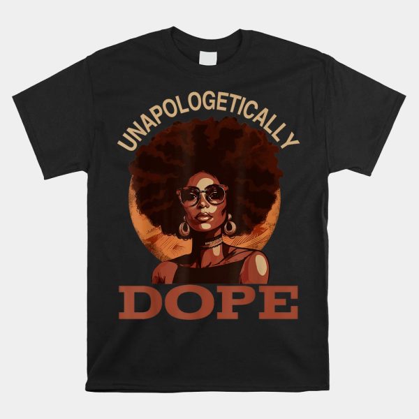 Black Women Unapologetically Dope Juneteenth Black History Shirt