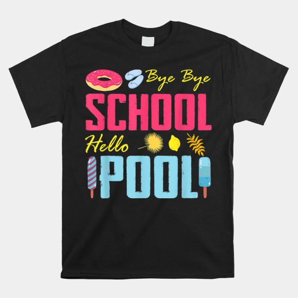 Bye School Hello Pool Beach Last Day Of School Shirt