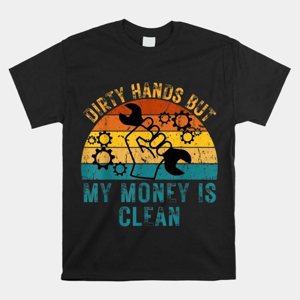 Dirty Hands But My Money Is Clean Shirt