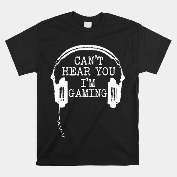 Funny Gamer Headset I Cant Hear You Im Gaming Shirt