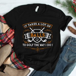 Funny Golf It Takes Balls Shirt