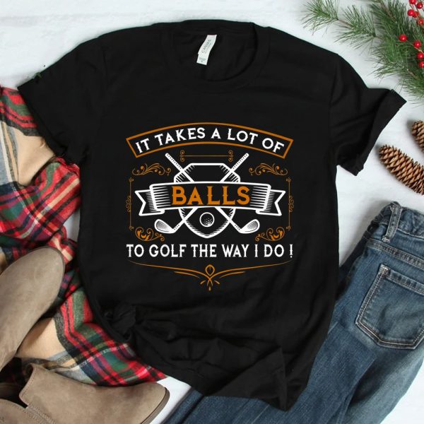 Funny Golf It Takes Balls Shirt