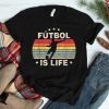 Futbol Is Life Soccer Funny Footbal Shirt