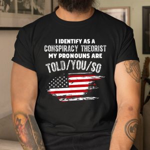 I Identify As A Conspiracy Theorist Pronouns Are Told You Shirt
