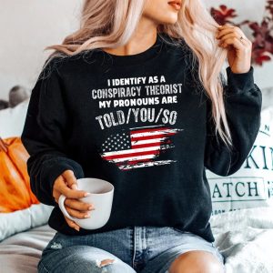 I Identify As A Conspiracy Theorist Pronouns Are Told You Sweatshirt