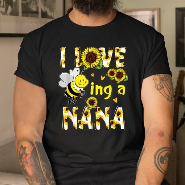 I Love Being A Nana Sunflower Bee Shirt