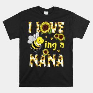 I Love Being A Nana Sunflower Bee Shirt