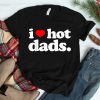 I Love Hot Dads Top For Hot Dad Joke I Heart Hot Dads Shirt