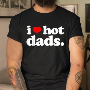 I Love Hot Dads Top For Hot Dad Joke I Heart Hot Dads Shirt