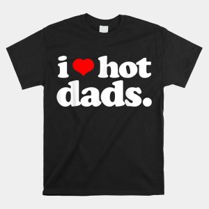 I Love Hot Dads Top For Hot Dad Joke I Heart Hot Dads Shirt