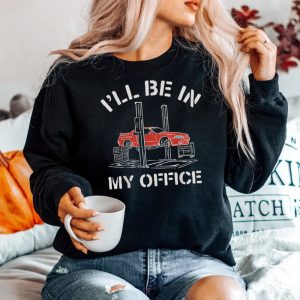 Ill Be In My Office Funny Auto Mechanic Sweatshirt