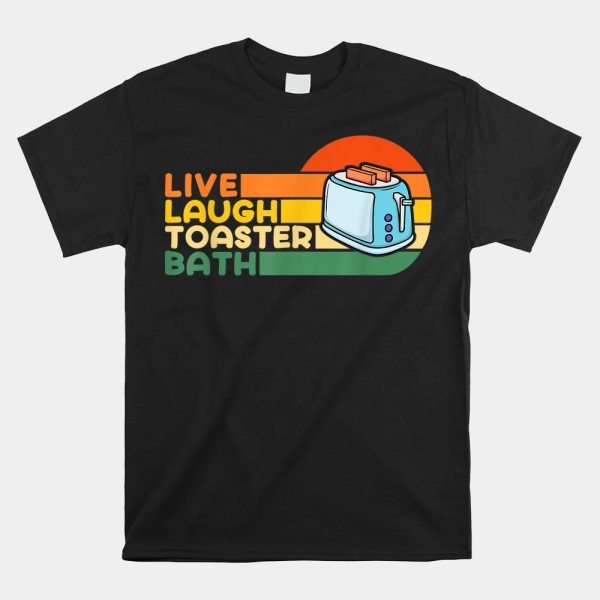 Live Laugh Toaster Bath Inspirational Shirt