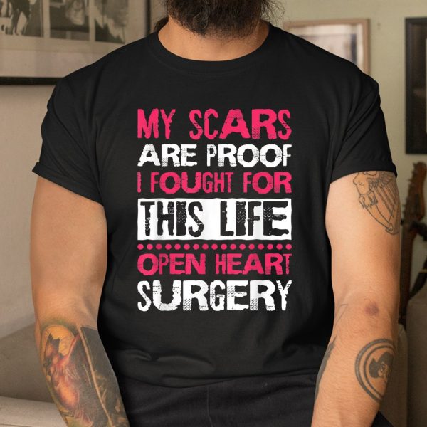 My Scars Are Proof I Fought For This Life Open Heart Surgery Shirt