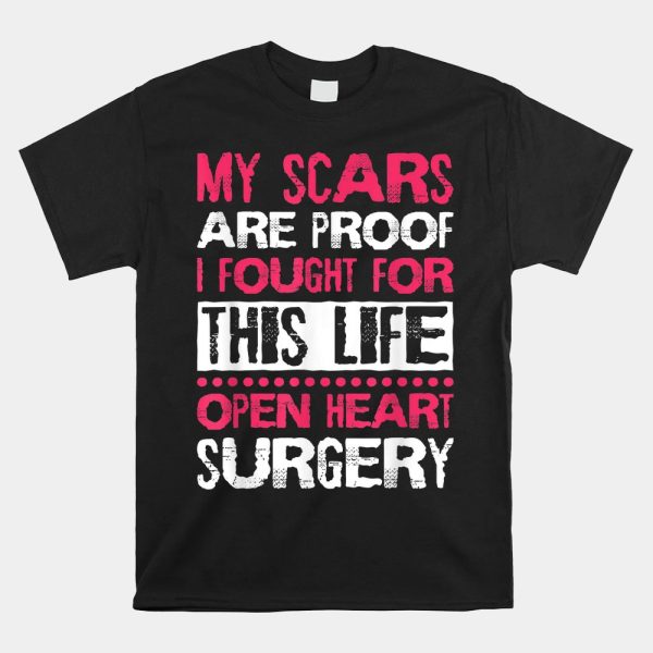 My Scars Are Proof I Fought For This Life Open Heart Surgery Shirt