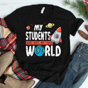 My Students Are Out Of This World Space Shirt