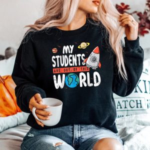 My Students Are Out Of This World Space Sweatshirt