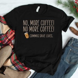 No More Coffee Commas Save Lives Teacher Shirt
