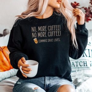 No More Coffee Commas Save Lives Teacher Sweatshirt