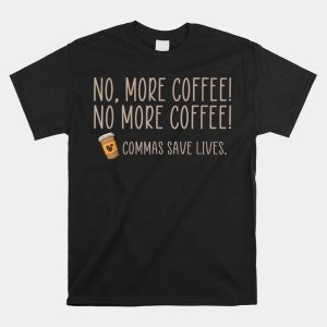 No More Coffee Commas Save Lives Teacher Shirt