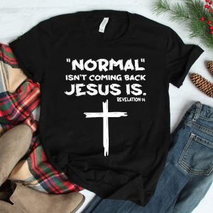 Normal Isnt Coming Back Jesus Is Shirt