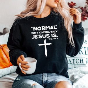 Normal Isnt Coming Back Jesus Is Sweatshirt