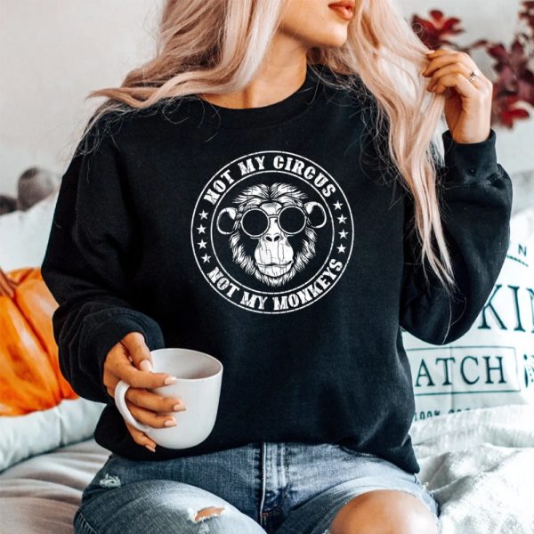 Not My Circus Monkeys Funny Monkey Sweatshirt