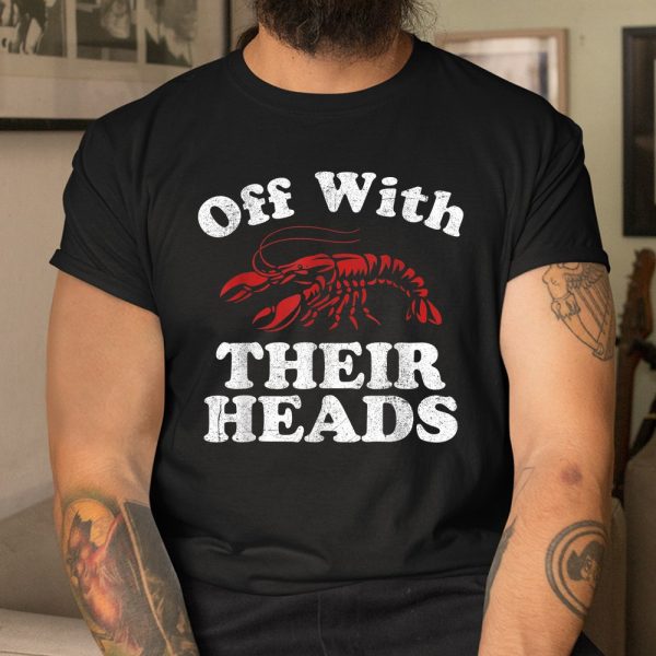 Off With Their Heads Funny Crawfish Boil Mardi Gras Cajun Shirt