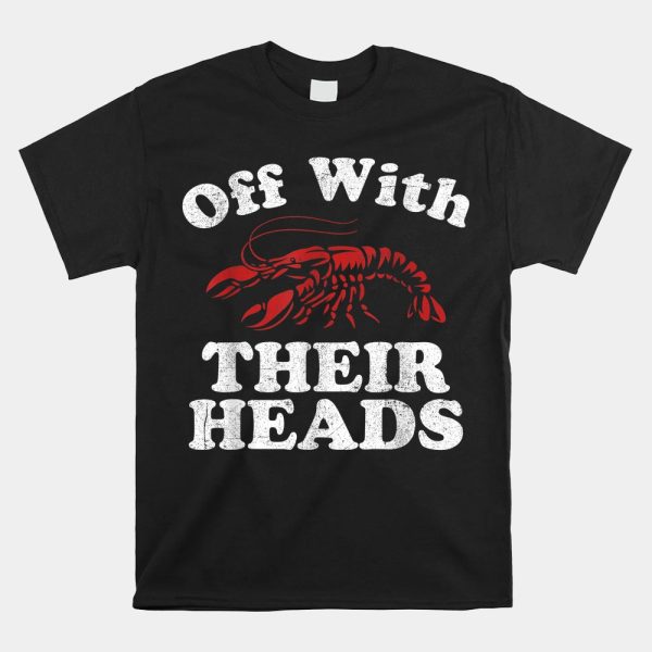 Off With Their Heads Funny Crawfish Boil Mardi Gras Cajun Shirt